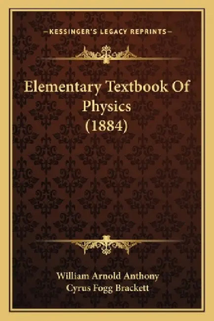 Elementary Textbook Of Physics (1884) by William Arnold Anthony, Cyrus Fogg Brackett