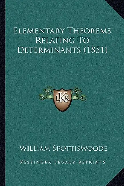 Elementary Theorems Relating To Determinants (1851) by William Spottiswoode