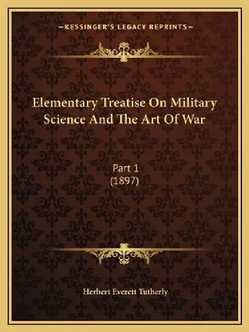 Elementary Treatise On Military Science And The Art Of War: Part 1 (1897) by Herbert Everett Tutherly