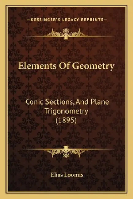 Elements Of Geometry: Conic Sections, And Plane Trigonometry (1895) by Elias Loomis