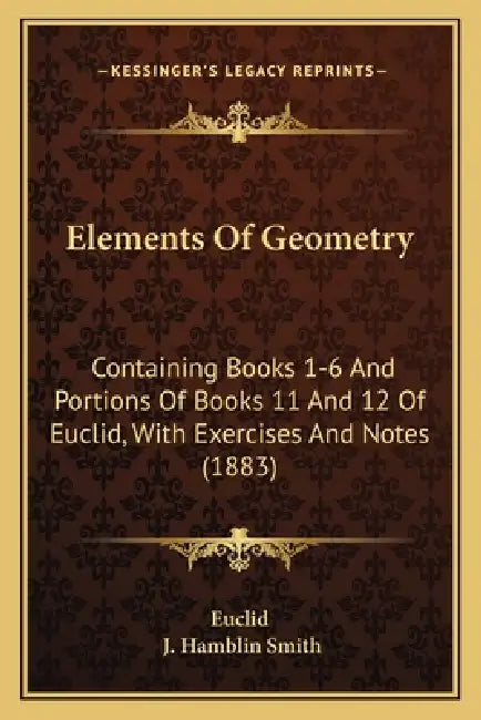 Elements Of Geometry: Containing Books 1-6 And Portions Of Books 11 And 12 Of Euclid, With Exercises And Notes (1883) by Euclid, J. Hamblin Smith