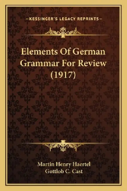 Elements Of German Grammar For Review (1917) by Martin Henry Haertel, Gottlob C. Cast