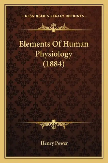 Elements Of Human Physiology (1884) by Henry Power