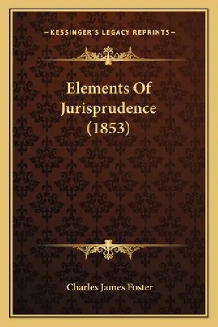 Elements Of Jurisprudence (1853) by Charles James Foster