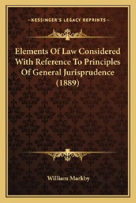 Elements Of Law Considered With Reference To Principles Of General Jurisprudence (1889) by William Markby
