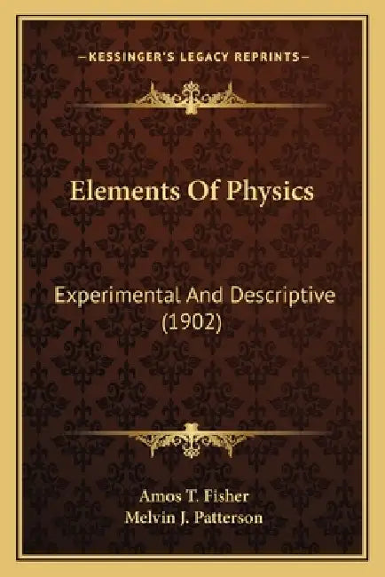 Elements Of Physics: Experimental And Descriptive (1902) by Amos T. Fisher, Melvin J. Patterson