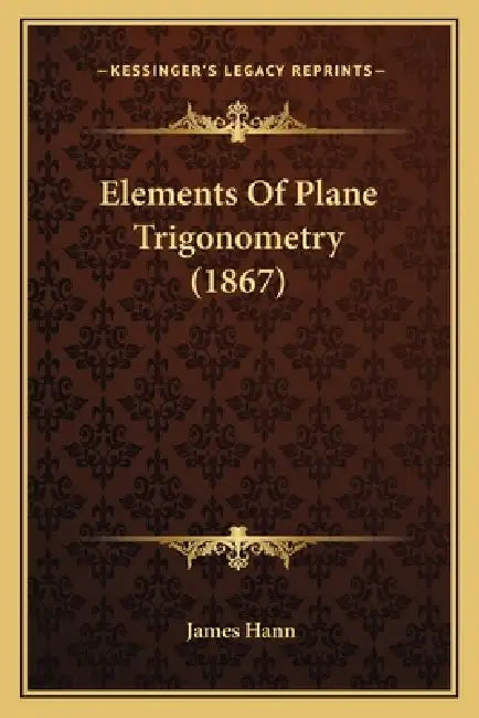 Elements Of Plane Trigonometry (1867) by James Hann