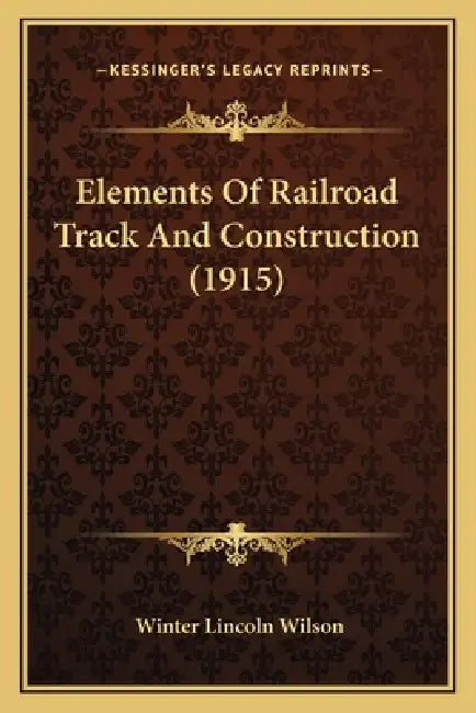 Elements Of Railroad Track And Construction (1915) by Winter Lincoln Wilson