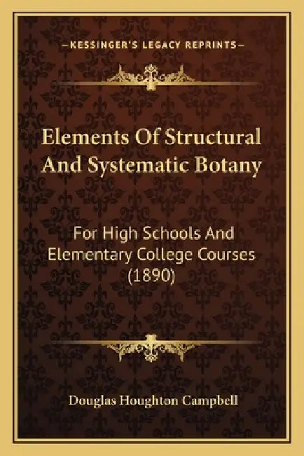 Elements Of Structural And Systematic Botany: For High Schools And Elementary College Courses (1890) by Douglas Houghton Campbell