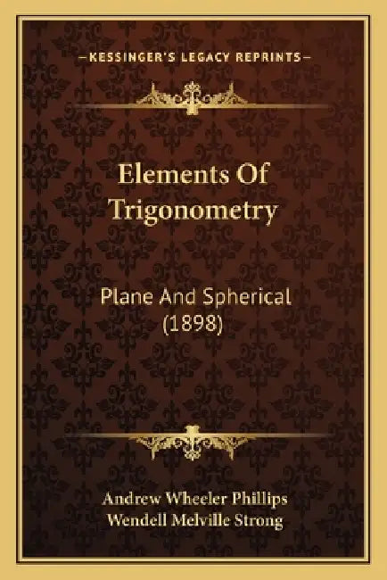Elements Of Trigonometry: Plane And Spherical (1898) by Andrew Wheeler Phillips, Wendell Melville Strong