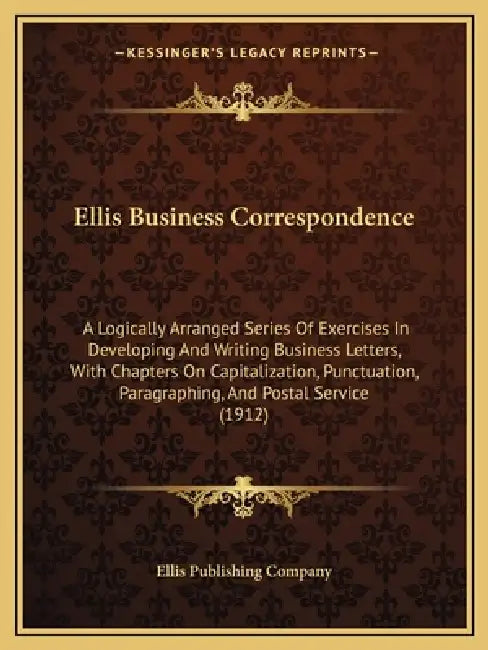 Ellis Business Correspondence: A Logically Arranged Series Of Exercises In Developing And Writing Business Letters, With Chapters On Capitalization, by Ellis Publishing Company