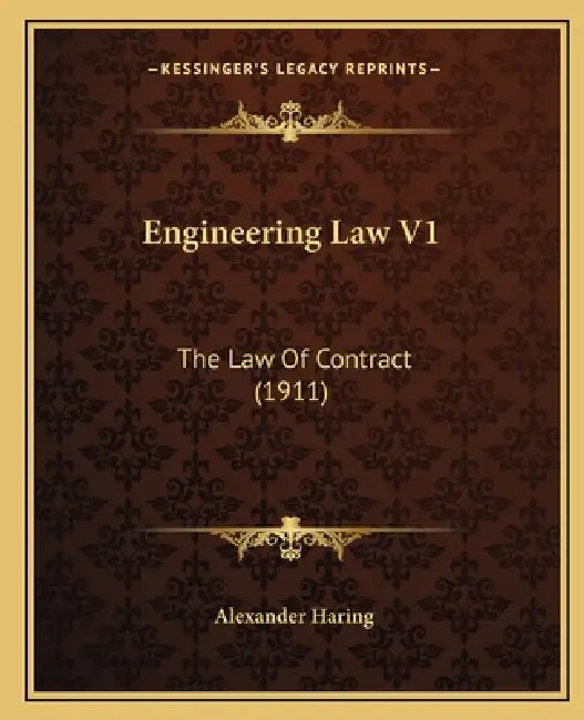 Engineering Law V1: The Law Of Contract (1911) by Alexander Haring