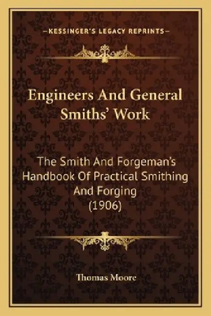 Engineers And General Smiths' Work: The Smith And Forgeman's Handbook Of Practical Smithing And Forging (1906) by Thomas Moore