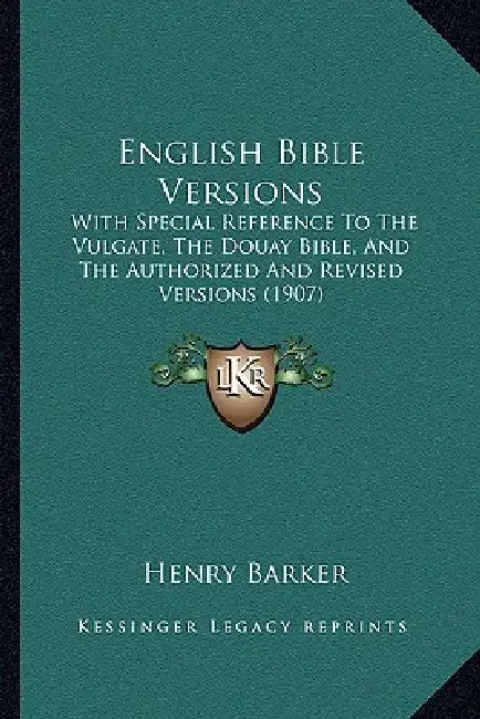 English Bible Versions: With Special Reference To The Vulgate, The Douay Bible, And The Authorized And Revised Versions (1907) by Henry Barker