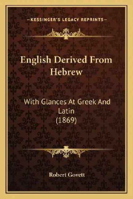 English Derived From Hebrew: With Glances At Greek And Latin (1869) by Robert Govett