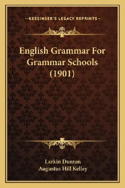 English Grammar For Grammar Schools (1901) by Larkin Dunton, Augustus Hill Kelley