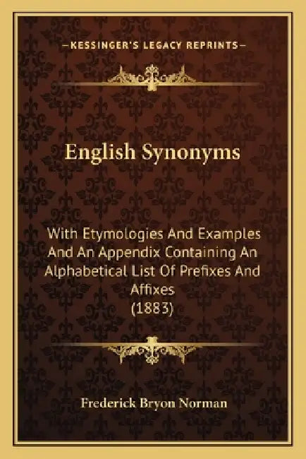 English Synonyms: With Etymologies And Examples And An Appendix Containing An Alphabetical List Of Prefixes And Affixes (1883) by Frederick Bryon Norman