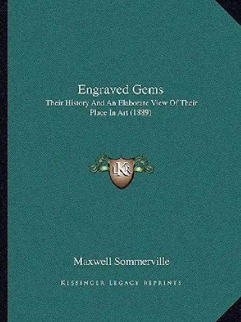 Engraved Gems: Their History And An Elaborate View Of Their Place In Art (1889) by Maxwell Sommerville