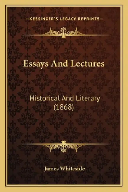 Essays And Lectures: Historical And Literary (1868) by James Whiteside