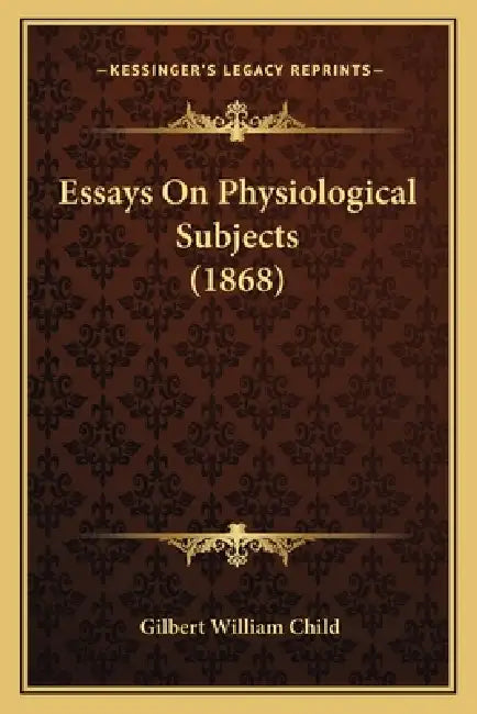 Essays On Physiological Subjects (1868) by Gilbert William Child