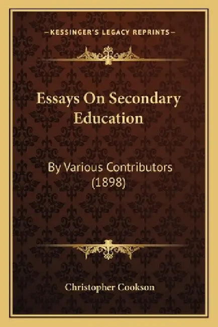 Essays On Secondary Education: By Various Contributors (1898) by Christopher Cookson