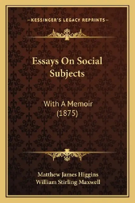 Essays On Social Subjects: With A Memoir (1875) by Matthew James Higgins, William Stirling Maxwell
