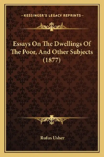 Essays On The Dwellings Of The Poor, And Other Subjects (1877) by Rufus Usher