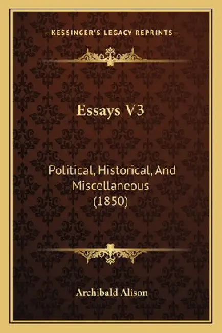 Essays V3: Political, Historical, And Miscellaneous (1850) by Archibald Alison
