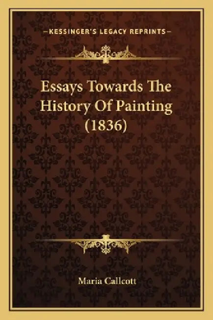 Essays Towards The History Of Painting (1836) by Maria Callcott