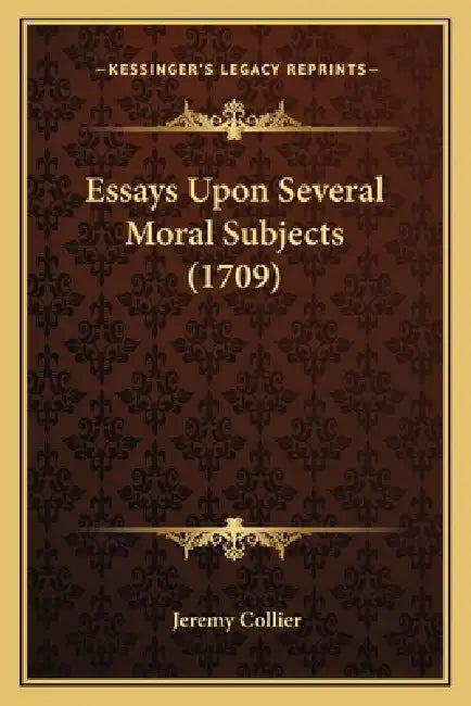 Essays Upon Several Moral Subjects (1709) by Jeremy Collier