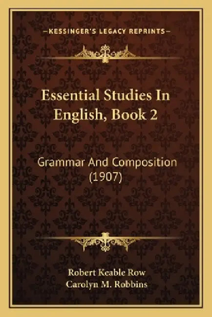 Essential Studies In English, Book 2: Grammar And Composition (1907) by Robert Keable Row, Carolyn M. Robbins