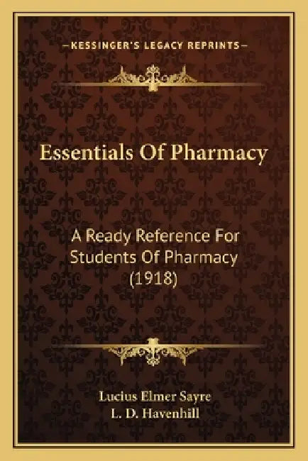 Essentials Of Pharmacy: A Ready Reference For Students Of Pharmacy (1918) by Lucius Elmer Sayre, L. D. Havenhill