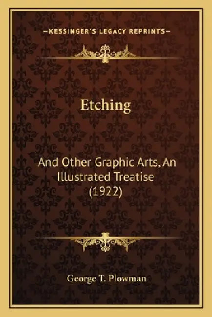 Etching: And Other Graphic Arts, An Illustrated Treatise (1922) by George T. Plowman