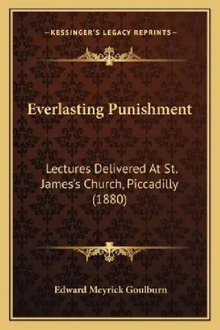 Everlasting Punishment: Lectures Delivered At St. James's Church, Piccadilly (1880) by Edward Meyrick Goulburn