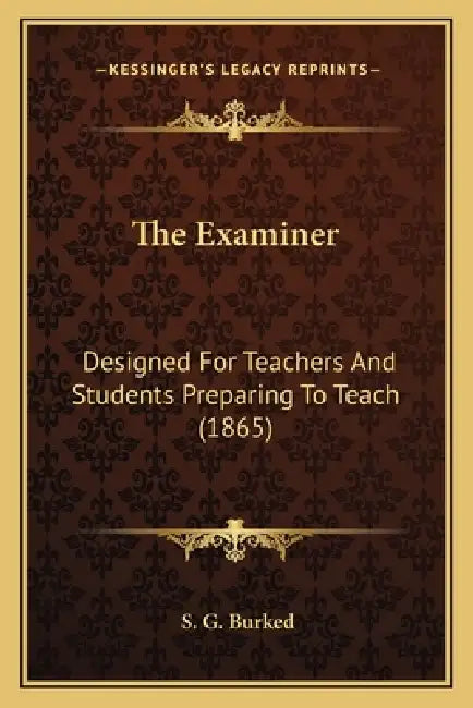 The Examiner: Designed For Teachers And Students Preparing To Teach (1865) by S. G. Burked