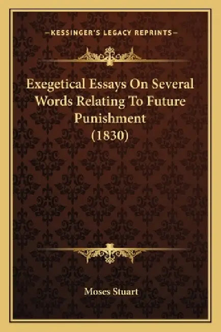 Exegetical Essays On Several Words Relating To Future Punishment (1830) by Moses Stuart