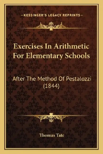 Exercises In Arithmetic For Elementary Schools: After The Method Of Pestalozzi (1844) by Thomas Tate