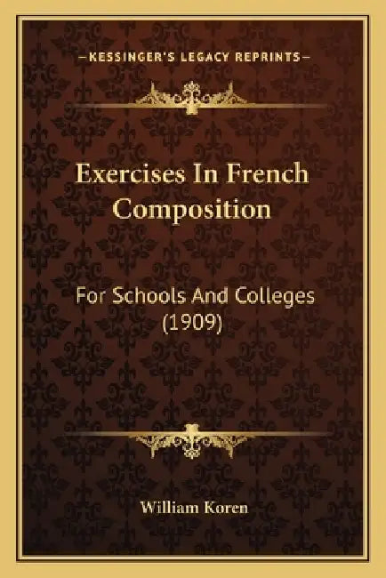 Exercises In French Composition: For Schools And Colleges (1909) by William Koren