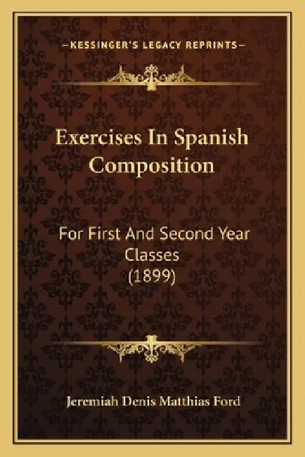 Exercises In Spanish Composition: For First And Second Year Classes (1899) by Jeremiah Denis Matthias Ford