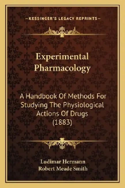 Experimental Pharmacology: A Handbook Of Methods For Studying The Physiological Actions Of Drugs (1883) by Ludimar Hermann, Robert Meade Smith