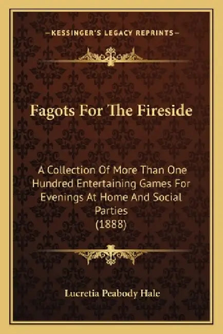 Fagots For The Fireside: A Collection Of More Than One Hundred Entertaining Games For Evenings At Home And Social Parties (1888) by Lucretia Peabody Hale