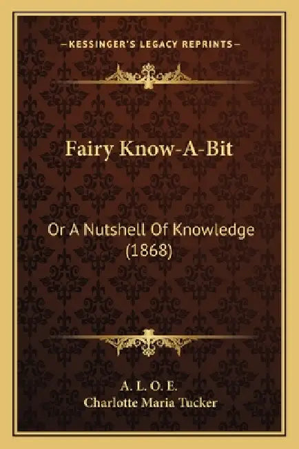 Fairy Know-A-Bit: Or A Nutshell Of Knowledge (1868) by A. L. O. E., Charlotte Maria Tucker