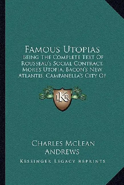 Famous Utopias: Being The Complete Text Of Rousseau's Social Contract, More's Utopia, Bacon's New Atlantis, Campanella's City Of The Sun (1901) by Charles McLean Andrews