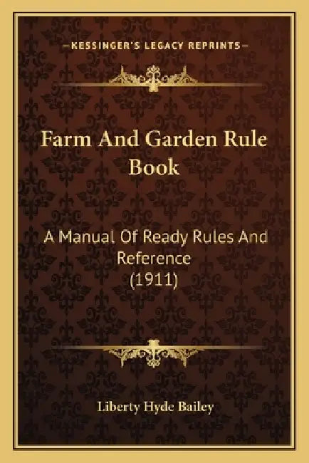 Farm And Garden Rule Book: A Manual Of Ready Rules And Reference (1911) by Liberty Hyde Bailey