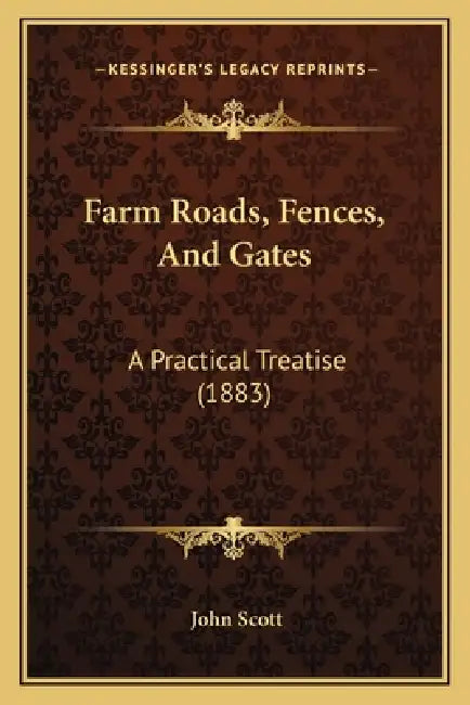 Farm Roads, Fences, And Gates: A Practical Treatise (1883) by John Scott