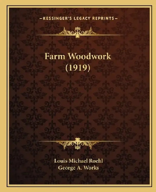 Farm Woodwork (1919) by Louis Michael Roehl, George A. Works