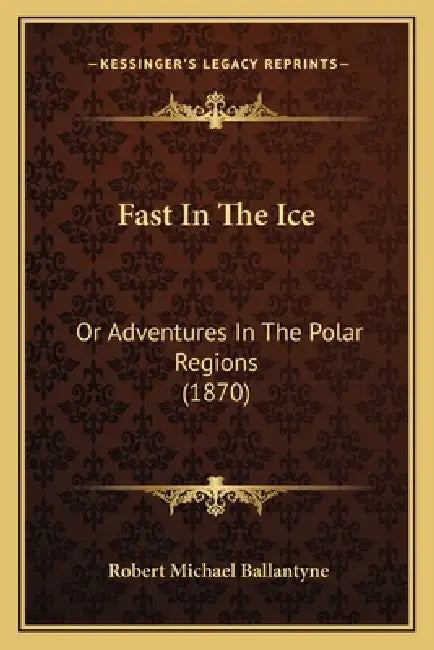 Fast In The Ice: Or Adventures In The Polar Regions (1870) by Robert Michael Ballantyne