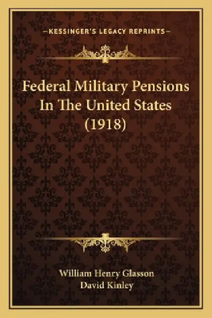 Federal Military Pensions In The United States (1918) by William Henry Glasson, David Kinley