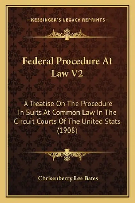 Federal Procedure At Law V2: A Treatise On The Procedure In Suits At Common Law In The Circuit Courts Of The United Stats (1908) by Chrisenberry Lee Bates
