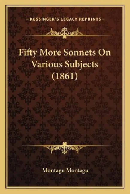 Fifty More Sonnets On Various Subjects (1861) by Montagu Montagu